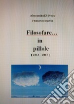 Filosofare... in pillole (2013 - 2017) libro