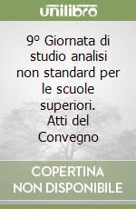 9° Giornata di studio analisi non standard per le scuole superiori. Atti del Convegno