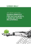 Guida pratica per applicare il lean six sigma in azienda. Green belt. Ediz. integrale libro