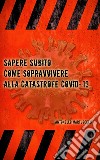 Sapere subito come sopravvivere alla catastrofe COVID-19 libro