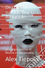 Discorso sull'intelligenza artificiale. In una prospettiva di rischio vs opportunità