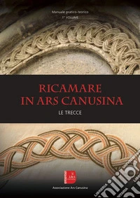 Ricamare in Ars canusina. Le trecce. Vol. 1: Manuale pratico-teorico libro