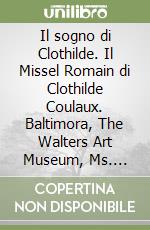 Il sogno di Clothilde. Il Missel Romain di Clothilde Coulaux. Baltimora, The Walters Art Museum, Ms. W.934. Ediz. illustrata libro