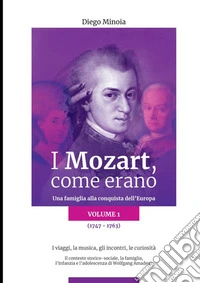 I Mozart, come erano. Una famiglia alla conquista dell'Europa. Vol. 1: 1747-1763 libro