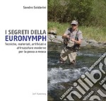 I segreti della euronymph. Tecniche, materiali, artificiali e attrezzature moderne per la pesca a mosca. Ediz. speciale libro