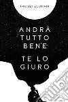 Andrà tutto bene te lo giuro. Confessioni in flussi di coscienza che mi hanno salvato libro