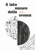 Il lato oscuro della crusca. L'alchimia dell'arte bianca libro