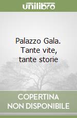 Palazzo Gala. Tante vite, tante storie libro