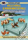 Bulli e atolli, il mondo non è dei polli. Dal bullismo al pacifismo passando dal buonismo in canotto e canottiera ingolfati da una baleniera. Ediz. per la scuola libro