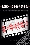 Music frames. Istantanee di cinema attraverso fotogrammi sonori libro