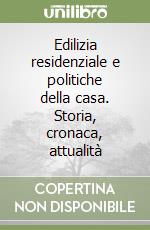 Edilizia residenziale e politiche della casa. Storia, cronaca, attualità