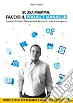 Scusa mamma, faccio il project manager. Appunti di project management da usare in caso di emergenza. libro