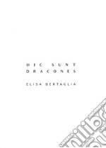 Hic sunt Dracones. Elisa Bertaglia. Ediz. italiana e inglese