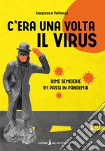 C'era una volta il virus. Rime semiserie 111 passi in pandemia libro