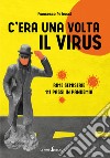 C'era una volta il virus. Rime semiserie 111 passi in pandemia libro