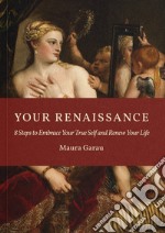 Your Renaissance. 8 steps to embrace your true self and renew your life. Ediz. a colori libro