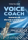 Voice coach. Manuale di dizione e pronuncia della lingua italiana. Con lezioni audio libro