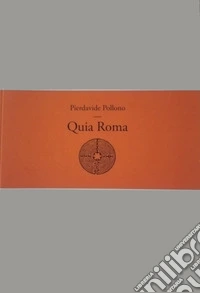 Quia Roma. Perché proprio Roma? libro