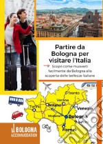 Partire da Bologna per visitare l'Italia. Scopri come muoverti facilmente da Bologna alla scoperta delle bellezze italiane libro