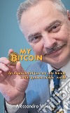 My Bitcoin. An experiential journey into Bitcoin and cryptocurrencies' world libro di Cocioale