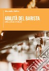 Abilità del barista. Manuale livello intermedio libro