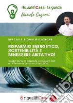 Riqualificasa. La guida. Risparmio energetico sostenibilità e benessere abitativo. Scopri come è possibile coniugarli con un intervento unico e ottimizzato libro