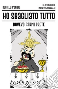 Ho sbagliato tutto. Dovevo farmi prete libro