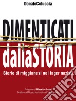 Dimenticati dalla storia. Storie di miggianesi nei lager nazisti libro