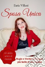 Sposa unica. Un abito unico al mondo. Bugie e verità sul sogno più bello di una sposa