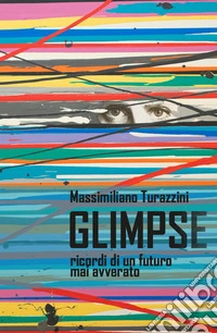 Glimpse. Ricordi di un futuro mai avverato libro
