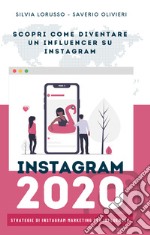 Instagram 2020. Strategie di Instagram marketing per influencer. Fai crescere il tuo profilo Instagram