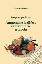 Semplice guida per aumentare le difese immunitarie a tavola