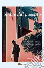 Ombre dal passato ...Non sempre i ricordi sono destinati a svanire... libro