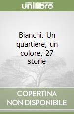 Bianchi. Un quartiere, un colore, 27 storie