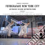 Fotografare New York City. Aritmiche visioni metropolitane. Ediz. illustrata