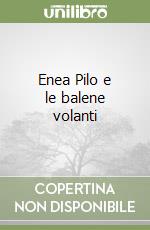 Enea Pilo e le balene volanti
