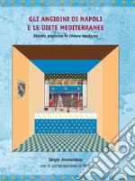 Gli Angioini di Napoli e le diete mediterranee. Ricette angioine in chiave moderna libro