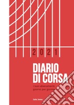 Diario di corsa 2021. I tuoi allenamenti giorno per giorno libro