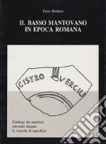 Il basso mantovano in epoca romana. Catalogo dei materiali rinvenuti durante le ricerche di superficie. Ediz. illustrata libro