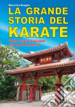 La grande storia del karate. Dalle origini nascoste allo sport moderno