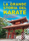 La grande storia del karate. Dalle origini nascoste allo sport moderno libro di Braglia Massimo