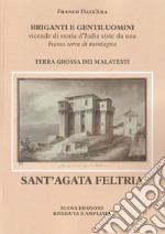 Briganti e gentiluomini. Sant'Agata Feltria. Vicende di storia d'Italia viste da una buona terra di montagna