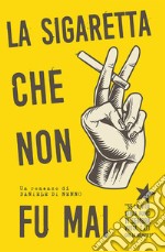 La sigaretta che non fu mai. «Se la vita senza fumo ti sembra vuota, è Lei che la riempie» libro