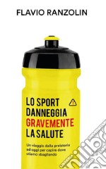 Lo sport danneggia gravemente la salute. Un viaggio dalla preistoria ad oggi per capire dove stiamo sbagliando