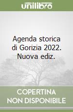 Agenda storica di Gorizia 2022. Nuova ediz.