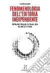 Fenomenologia dell'editoria indipendente. Un'analisi storica della stampa libera dal Novecento a oggi libro