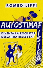 Autostima fisica. Diventa la rockstar della tua bellezza libro