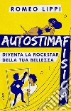 Autostima fisica. Diventa la rockstar della tua bellezza libro