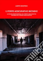 Il perito assicurativo incendio. La figura professionale del perito assicurativo incendio nel mondo assicurativo