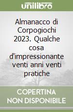 Almanacco di Corpogiochi 2023. Qualche cosa d'impressionante venti anni venti pratiche libro